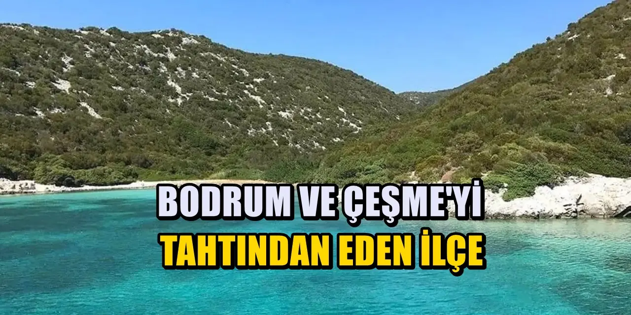 Bodrum ve Çeşme’yi Tahtından Eden İlçe! Ucuzluğuyla öne çıkıyor