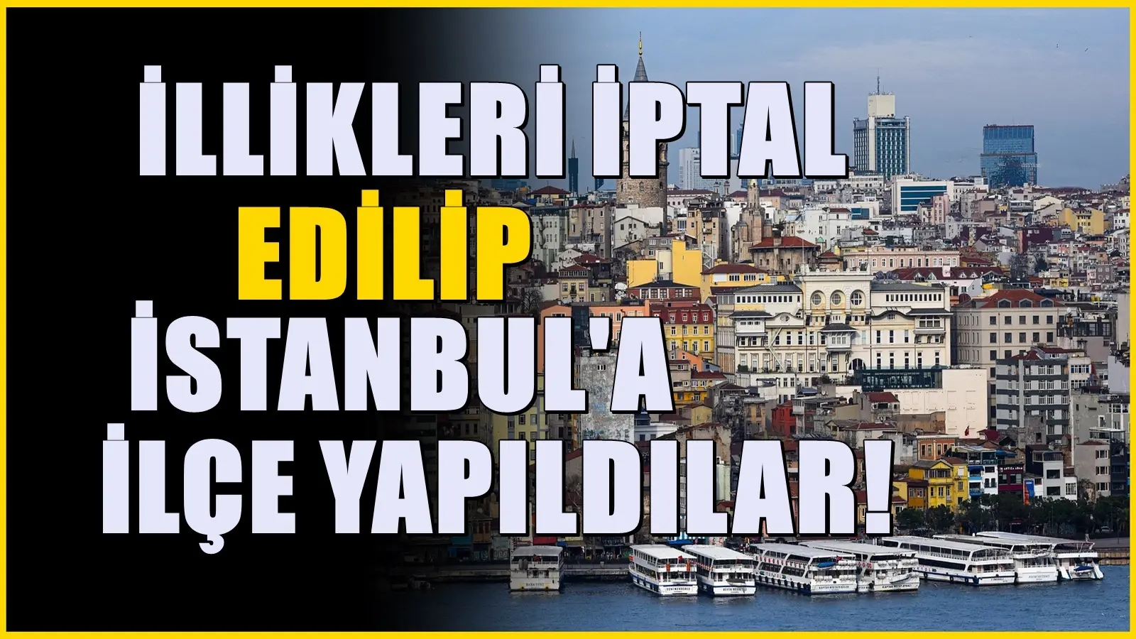 İl merkezleri dağıtıldı! İstanbul’a yeni ilçe olarak bağlandılar