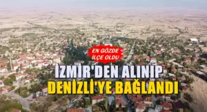 İzmir sınırlarındaydı… Ayrılıp Denizli’ye ilçe olarak bağlandı