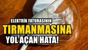 Elektrik faturasının uçmasına yol açan hatalar: Evde fark etmeden tüketimi artırıyor