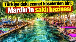 Türkiye’deki en cennet köşe. Mardin’in saklı hazinesi