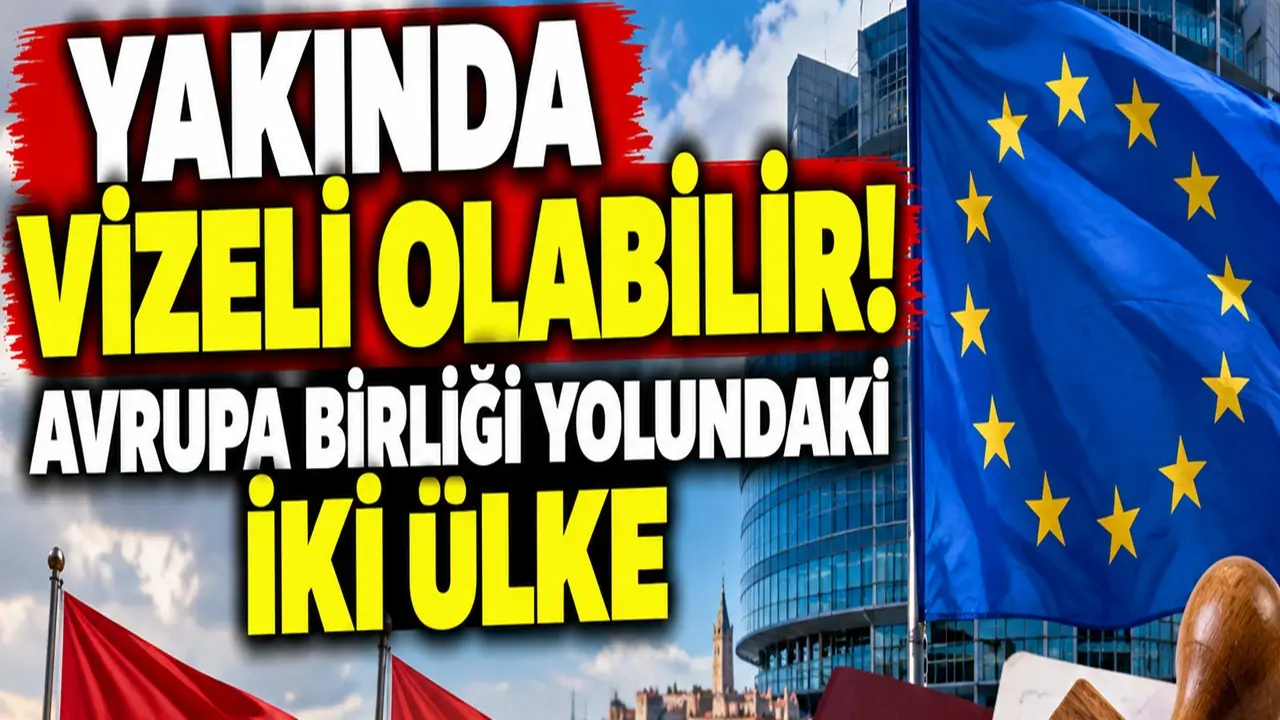 Yakında vizeli olabilir! Avrupa birliği yolundaki iki ülke
