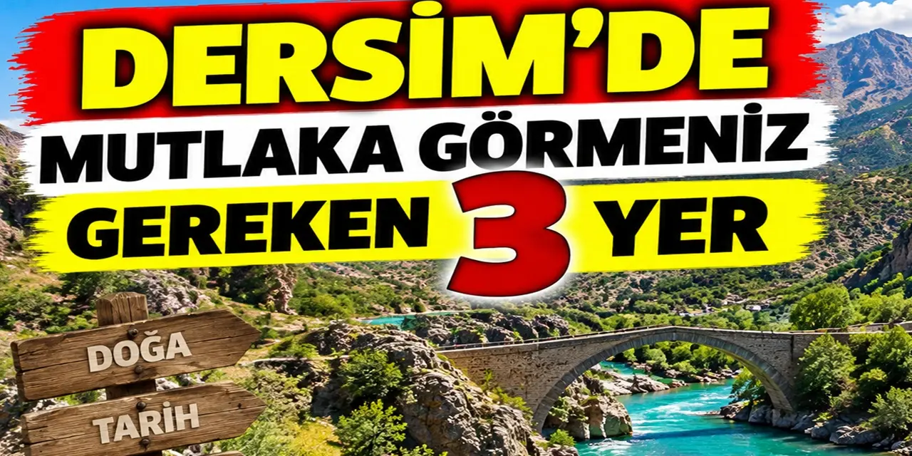 Dersim’de görmeniz gereken 3 yer: Doğasıyla hayran bırakıyor