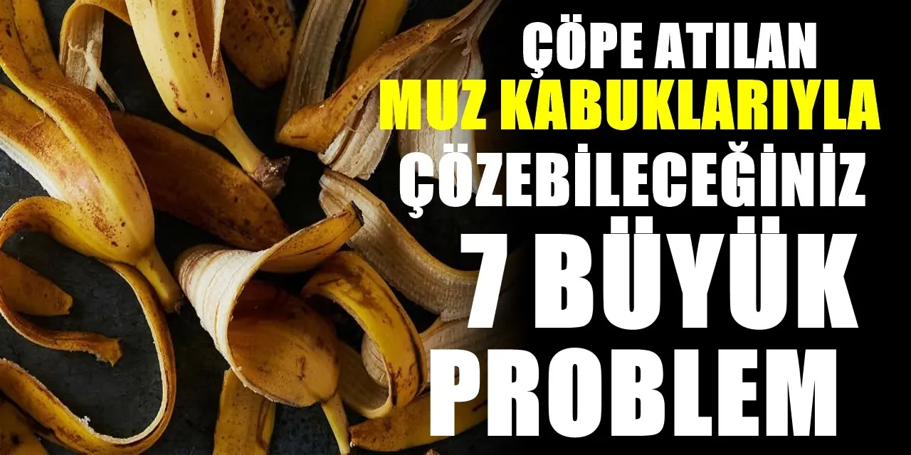 Muz kabuklarını çöpe atmayın: Evde 7 farklı şekilde değerlendirebilirsiniz