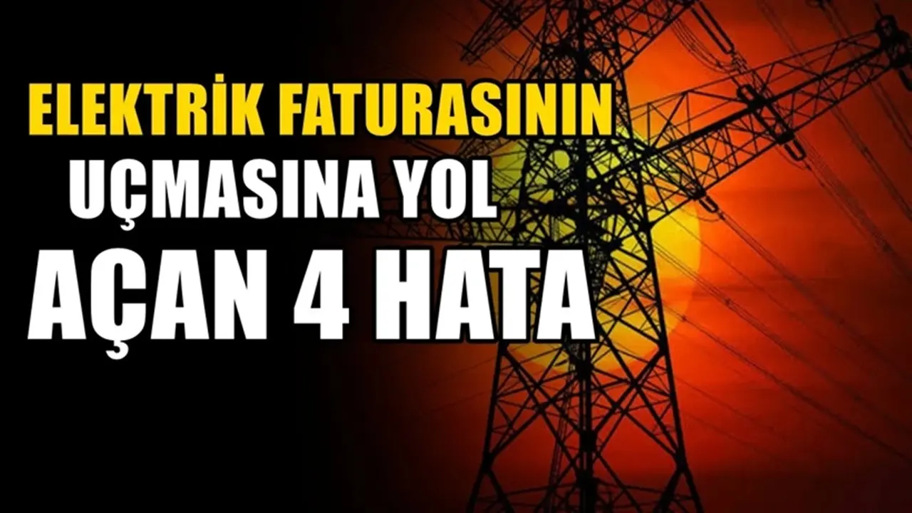 Elektrik faturasının yükselmesine yol açan yaygın 4 hata