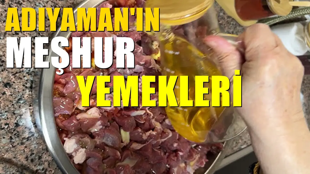 Adıyaman’ın meşhur yemekleri: Şehre giden bunları tatmadan dönmesin