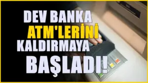 Dev banka ATM’lerini tek tek kaldırıyor! Birçok kişiyi etkileyecek