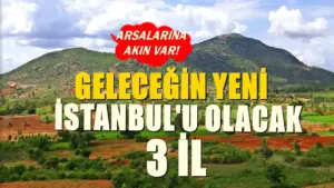 Geleceğin İstanbul’u olacak 3 il! Arsaları ve tarlaları için yoğun tapu alım satımı
