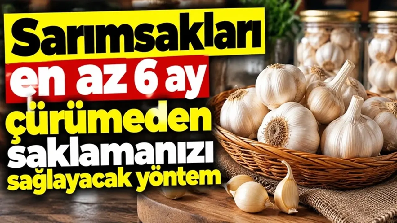 Sarımsakları en az 6 ay çürümeden saklamanızı sağlayacak yöntem